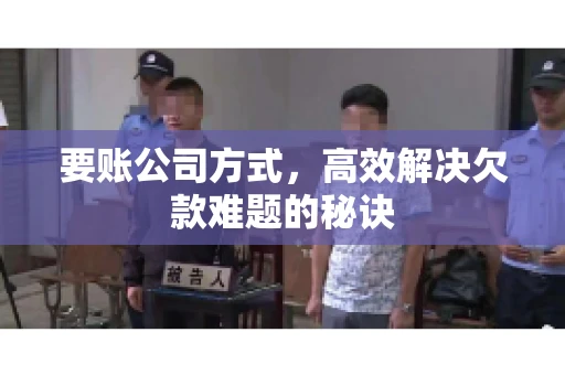 要账公司方式，高效解决欠款难题的秘诀