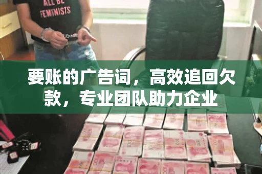 要账的广告词，高效追回欠款，专业团队助力企业