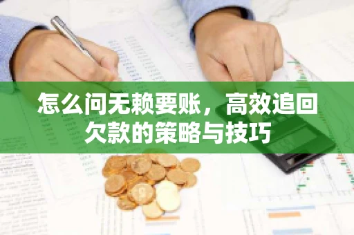 怎么问无赖要账，高效追回欠款的策略与技巧