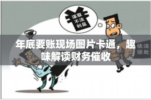 年底要账现场图片卡通，趣味解读财务催收