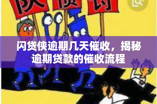 闪贷侠逾期几天催收，揭秘逾期贷款的催收流程